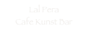 Lal Pera 
Cafe Kunst Bar